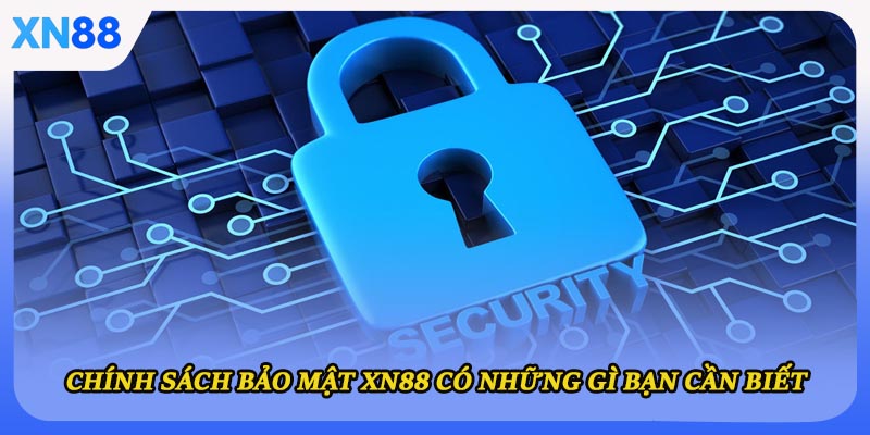 Chính sách bảo mật XN88 có những gì bạn cần biết
