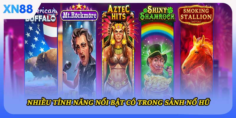 Nhiều tính năng nổi bật có trong sảnh nổ hũ